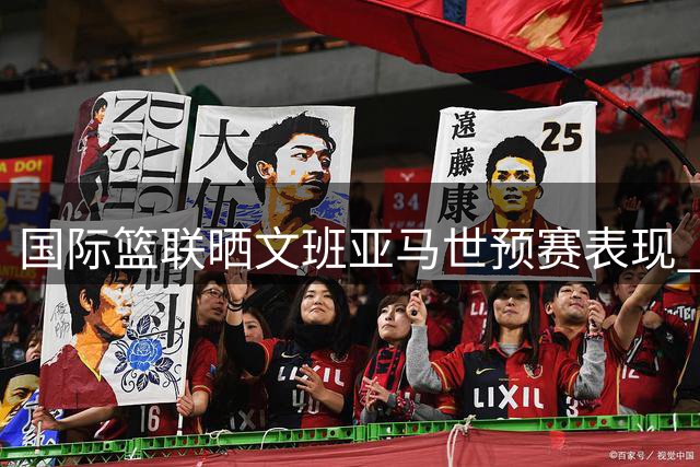 国际篮联晒文班亚马世预赛表现 称其为全能型选手